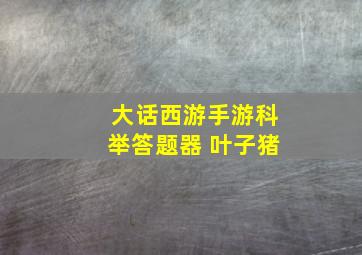 大话西游手游科举答题器 叶子猪