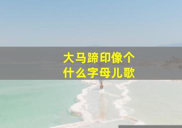 大马蹄印像个什么字母儿歌