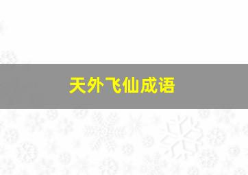 天外飞仙成语