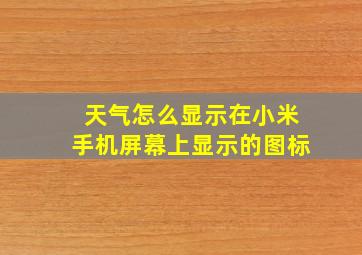 天气怎么显示在小米手机屏幕上显示的图标