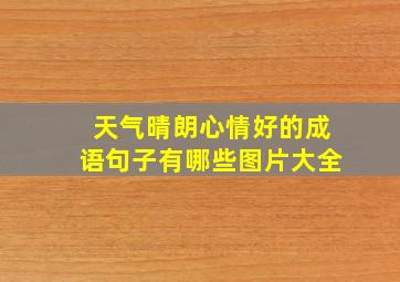 天气晴朗心情好的成语句子有哪些图片大全