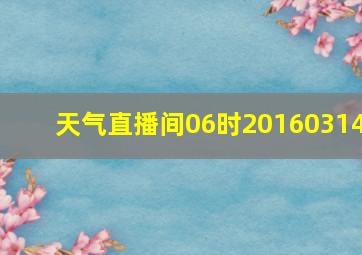 天气直播间06时20160314