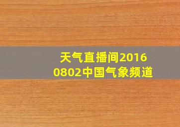 天气直播间20160802中国气象频道