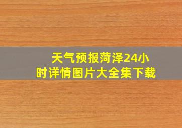 天气预报菏泽24小时详情图片大全集下载