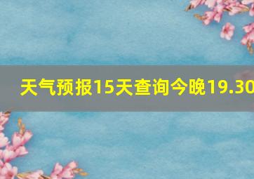 天气预报15天查询今晚19.30