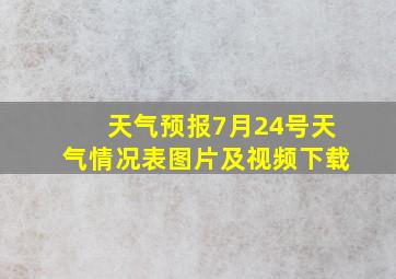 天气预报7月24号天气情况表图片及视频下载