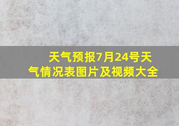 天气预报7月24号天气情况表图片及视频大全