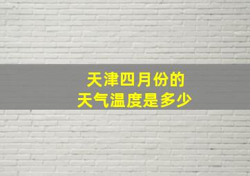 天津四月份的天气温度是多少