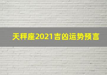 天秤座2021吉凶运势预言