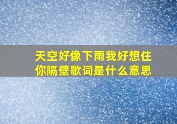 天空好像下雨我好想住你隔壁歌词是什么意思