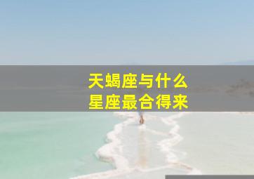 天蝎座与什么星座最合得来