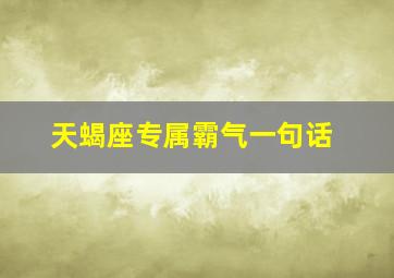 天蝎座专属霸气一句话