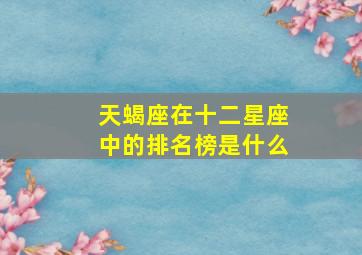 天蝎座在十二星座中的排名榜是什么