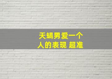 天蝎男爱一个人的表现 超准