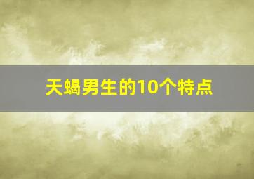 天蝎男生的10个特点