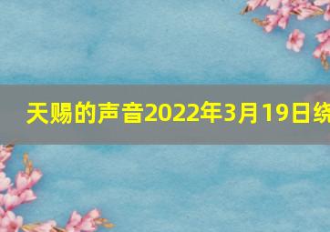 天赐的声音2022年3月19日绕