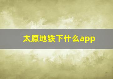 太原地铁下什么app