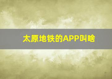 太原地铁的APP叫啥