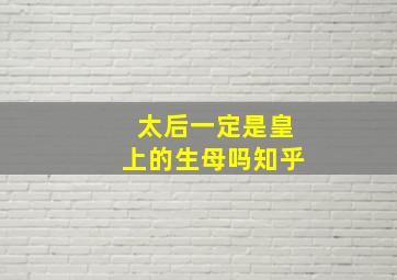 太后一定是皇上的生母吗知乎