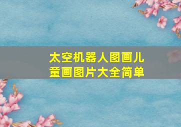 太空机器人图画儿童画图片大全简单