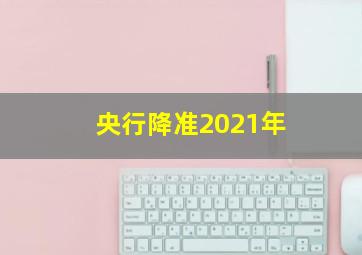 央行降准2021年