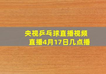 央视乒乓球直播视频直播4月17日几点播