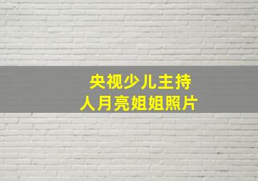 央视少儿主持人月亮姐姐照片