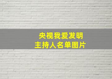 央视我爱发明主持人名单图片