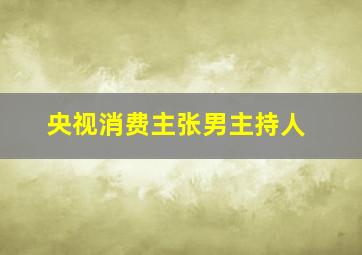 央视消费主张男主持人