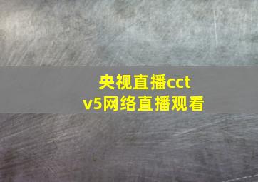 央视直播cctv5网络直播观看