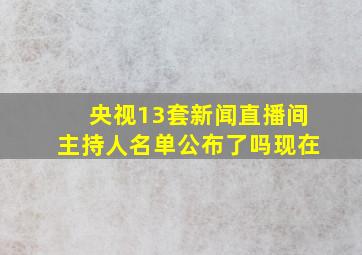 央视13套新闻直播间主持人名单公布了吗现在