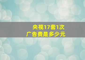 央视17套1次广告费是多少元