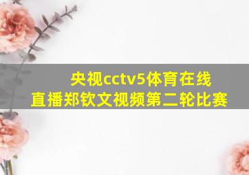 央视cctv5体育在线直播郑钦文视频第二轮比赛