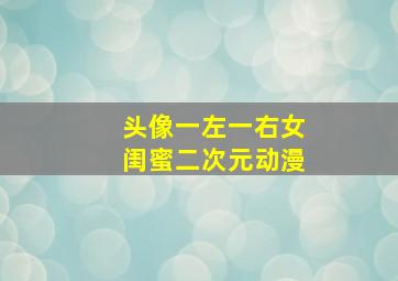 头像一左一右女闺蜜二次元动漫