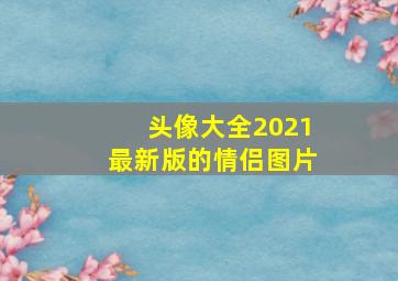 头像大全2021最新版的情侣图片