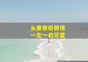 头像情侣微信一左一右可爱