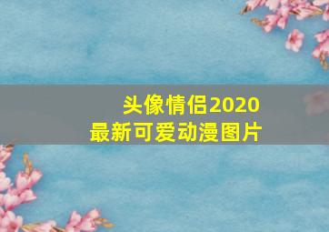 头像情侣2020最新可爱动漫图片