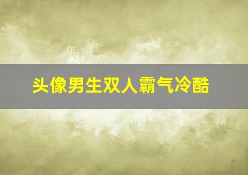 头像男生双人霸气冷酷