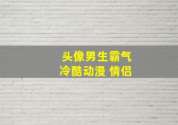 头像男生霸气冷酷动漫 情侣