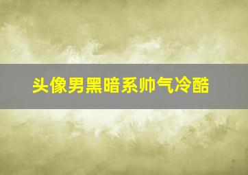 头像男黑暗系帅气冷酷