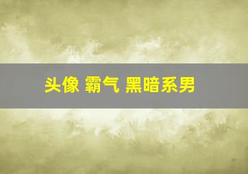 头像 霸气 黑暗系男