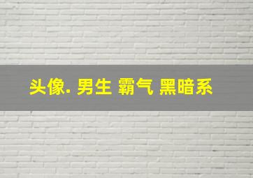 头像. 男生 霸气 黑暗系