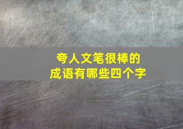 夸人文笔很棒的成语有哪些四个字