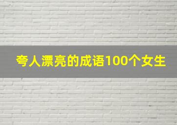 夸人漂亮的成语100个女生