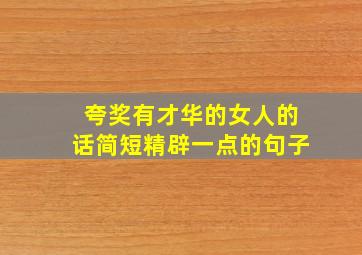 夸奖有才华的女人的话简短精辟一点的句子