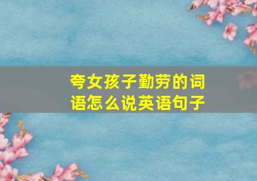 夸女孩子勤劳的词语怎么说英语句子