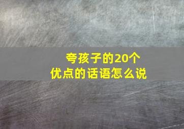 夸孩子的20个优点的话语怎么说