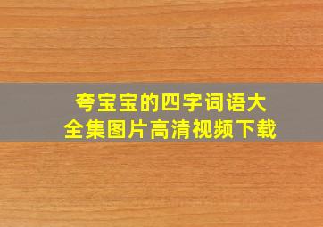 夸宝宝的四字词语大全集图片高清视频下载