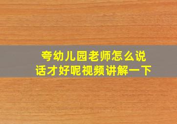 夸幼儿园老师怎么说话才好呢视频讲解一下