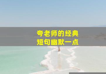 夸老师的经典短句幽默一点